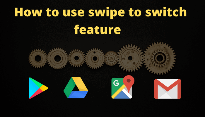 How to Use Swipe-to-Switch Gesture on Google Drive, Gmail, Google Play Store, Google Map